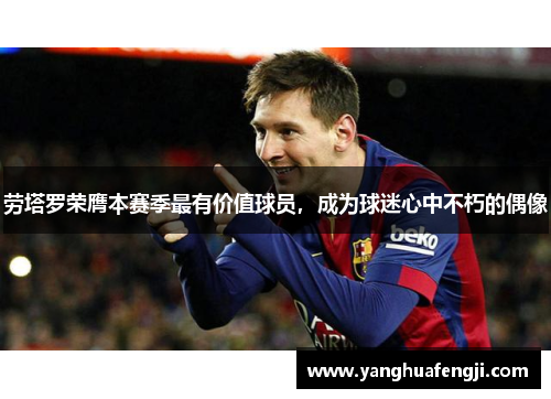 劳塔罗荣膺本赛季最有价值球员，成为球迷心中不朽的偶像